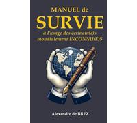 Manuel de survie à l'usage des écrivain(e)s mondialement inconnu(e)s: et qui aspirent à réussir