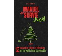 Manuel de survie à Noël: 12 nouvelles drôles, décalées et mordantes pour rire quand Noël dérape - Pour adultes et adolescent(e)s - À savourer seul(e) ou en famille - Livre cadeau idéal pour les fêtes.
