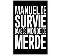 Manuel De Survie Dans Ce Monde De Merde - Et D'autres Choses Sur La Liberté, La Jouissance Et La Vie