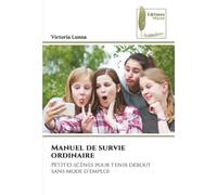 Manuel de survie ordinaire: Petites scènes pour tenir debout sans mode d’emploi