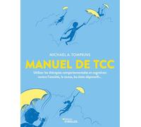 Manuel de TCC: Utiliser les thérapies comportementales et cognitives contre l'anxiété, le stress, les états dépressifs...