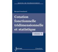 Manuel de tolérancement. Volume 3 : Cotation fonctionnelle tridimensionnelle et statistique - Bernard ANSELMETTI - Hermes Science Publications - broché - Livre