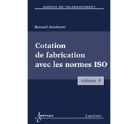 Manuel De Tolérancement - Volume 4, Cotation De Fabrication Avec Les Normes Iso