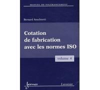 Manuel de tolérancement. Volume 4 : Cotation de fabrication avec les normes ISO