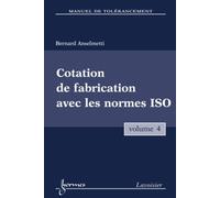 Manuel de tolérancement. Volume 4 : Cotation de fabrication avec les normes ISO - Bernard ANSELMETTI - Hermes Science Publications - broché - Livre
