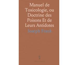 Manuel de Toxicologie, ou Doctrine des Poisons Et de Leurs Antidotes