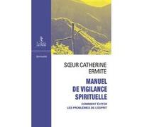 Manuel de vigilance spirituelle - Comment éviter les problèmes de l'esprit Soeur Catherine Ermite (Auteur)