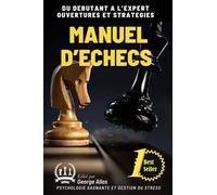 MANUEL D'ÉCHECS: DU DEBUTANT A L’EXPERT OUVERTURES ET STRATEGIES