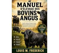 MANUEL D'ÉLEVAGE DES BOVINS ANGUS: Un guide complet sur l'élevage bovin Angus destiné aux propriétaires et éleveurs sérieux, offrant des conseils ... et les performances à long terme du troupeau.