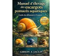 Manuel d'élevage des escargots pomacés aquatiques: Guide du débutant à l'expert
