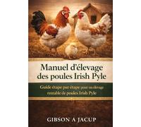 Manuel d'élevage des poules Irish Pyle: Guide étape par étape pour un élevage rentable de poules Irish Pyle
