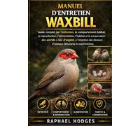 MANUEL D'ENTRETIEN WAXBILL: Guide complet sur l'entretien, le comportement, la reproduction, l'alimentation, l'habitat et la conservation des astrilds ... éleveurs d'oiseaux débutants et expérimentés.