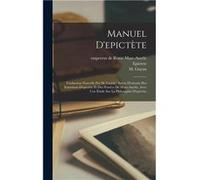 Manuel Depictte Traduction Nouvelle Par M. Guyau Suivie Dextraits Des Entretiens Depictte Et Des Penses De Marcaurle Avec Une tude Sur La Philosophie Depi EpicteteEpictete (Auteur)