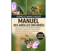 MANUEL DES ABEILLES ORCHIDÉES: Guide instructif sur les abeilles orchidées : alimentation, pollinisation, comportement , habitudes de nidification et conservation pour les passionnés de nature