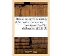 Manuel des agens de change et des courtiers de commerce , contenant les édits, déclarations, Lettres-patentes, arrêts et règlemens avant 1789 Nouvelle édition, revue, corrigé - Veuve J. Decle - Hachet