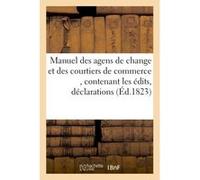 Manuel des agens de change et des courtiers de commerce , contenant les édits, déclarations, Veuve J. Decle (Auteur)