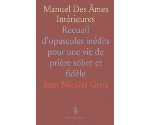 Manuel Des Âmes Intérieures: Recueil d'opuscules inédits pour une vie de prière sobre et fidèle