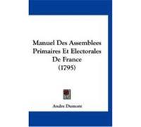 Manuel Des Assemblees Primaires Et Electorales de France (1795) Dumont, Andre (Auteur)