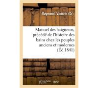Manuel des baigneurs, précédé de l'histoire des bains chez les peuples anciens et modernes Suivi d'un traité de la natation - Victorin Raymond - Hachette Bnf - broché - Livre