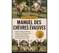 MANUEL DES CHÈVRES ÉVASIVES: Le guide complet, du débutant à l'expert, sur l'élevage, les soins, la reproduction et la gestion en toute confiance de chèvres myotoniques en bonne santé