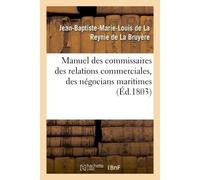 Manuel des commissaires des relations commerciales, des négocians maritimes - La Reynie De La Bruyere - Hachette Bnf - broché - Livre
