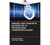 MANUEL DES CONCEPTS DE BASE DE LA PHYSIOLOGIE CARDIOVASCULAIRE - Anamika Singh - KS OmniScriptum Publishing - Livre en Anglais Anamika SinghAnamika Singh (Auteur)