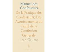 Manuel des Confesseurs: De la Pratique des Confesseurs; Des Avertissements; du Traité de la Confession Generale