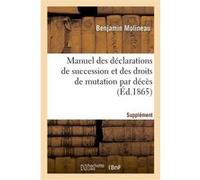 Manuel des déclarations de succession et des droits de mutation par décès. Supplément Benjamin Molineau (Auteur)