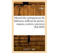 Manuel des entrepreneurs de bâtimens, tailleurs de pierres, maçons, carriers, couvreurs (Éd.1829)