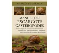 MANUEL DES ESCARGOTS GASTÉROPODES: Guide complet du débutant pour l'hébergement, l'alimentation, la manipulation et la compréhension responsables des escargots de compagnie