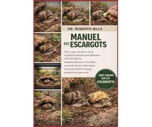 MANUEL DES ESCARGOTS: Tout ce que vous devez savoir et guide du terrarium pour débutants : choix des espèces, installation bioactive et humidité, ... de nettoyage, reproduction et plus encore...