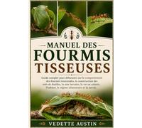 MANUEL DES FOURMIS TISSEUSES: Guide complet pour débutants sur le comportement des fourmis tisserandes, la construction des nids de feuilles, la soie ... le régime alimentaire et la survie.