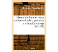 Manuel des frères et soeurs du tiers-ordre de la pénitence de Saint-Dominique - Alexandre Vincent Jandel - Hachette Bnf - broché - Livre