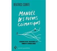 Manuel des futurs climatiques - Rapports du GIEC, trajectoires 1,5°C, neutralité carbone : dans la fabrique des scénarios de demain Béatrice Cointe (Auteur)