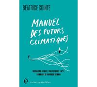Manuel des futurs climatiques - Rapports du GIEC, trajectoires 1,5°C, neutralité carbone : dans la fabrique des scénarios de demain - Béatrice Cointe - Premier Parallèle - Poche - Guide