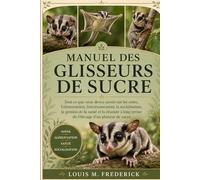 MANUEL DES GLISSEURS DE SUCRE: Tout ce que vous devez savoir sur les soins, l'alimentation, l'environnement, la socialisation, la gestion de la santé ... long terme de l'élevage d'un planeur de sucre