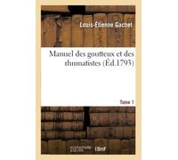 Manuel Des Goutteux Et Des Rhumatistes. Tome 1