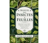 MANUEL DES INSECTES À FEUILLES: Guide pratique des insectes-feuilles - Identification, camouflage, habitat, alimentation, reproduction, manipulation, mue et techniques d’observation