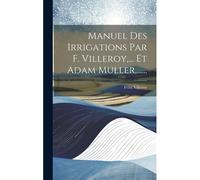 Manuel Des Irrigations Par F. Villeroy, ... Et Adam Muller, ......