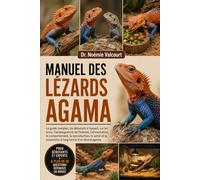 MANUEL DES LÉZARDS AGAMA: Le guide complet, du débutant à l'expert, sur les soins, l'aménagement de l'habitat, l'alimentation, le comportement, la ... la possession à long terme d'un lézard agama.
