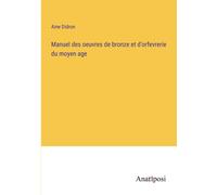 Manuel Des Oeuvres De Bronze Et D'orfevrerie Du Moyen Age
