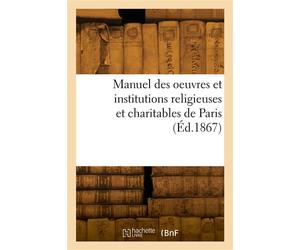 Manuel des oeuvres et institutions religieuses et charitables de Paris - Collectif - Hachette Bnf - broché - Livre