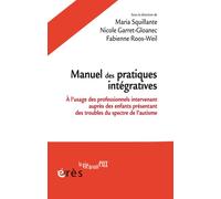 Manuel des pratiques intégratives A l'usage des professionnels intervenant auprès des enfants présentant des troubles du spectre de l'autisme - Nicole Garret-Gloanec - Eres - broché - Manuel
