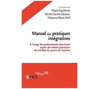 Manuel Des Pratiques Intégratives - A L'usage Des Professionnels Intervenant Auprès Des Jeunes Enfants Présentant Des Troubles Du Spectre De L'autisme