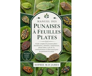MANUEL DES PUNAISES À FEUILLES PLATES: Guide complet des punaises plates - Identification, coloration, comportement, plantes hôtes, cycle de vie, ... et observation pour les passionnés de nature