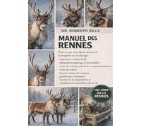MANUEL DES RENNES: Tout ce que vous devez savoir sur le troupeau et son élevage : logement en climat froid, alimentation (pâturage et broussailles), ... des sabots, besoins sociaux du troupeau...