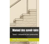 Manuel des savoir-faire: Tome 2 - Artisanat et éco construction