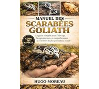 MANUEL DES SCARABÉES GOLIATH: Le guide complet pour l’élevage, la reproduction et la compréhension des scarabées les plus puissants du monde