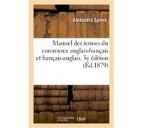 Manuel des termes du commerce anglais-français et français-anglais. 5e édition Alexandre Spiers (Auteur)