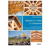 Manuel des traits de charpente: Assemblages de fermes - Ruptures de toit et sablières montantes - Lucarnes et structures transversales